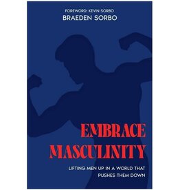 Independently Published Embrace Masculinity: Lifting Men up in a World That Pushes Them Down