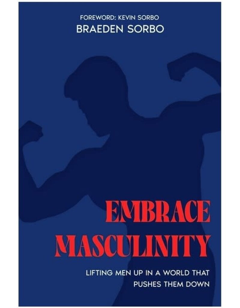 Independently Published Embrace Masculinity: Lifting Men up in a World That Pushes Them Down