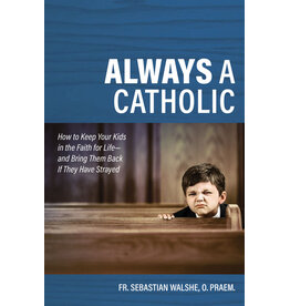 Catholic Answers Always a Catholic by Sebastian Walshe O. Praem.