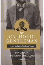 Ignatius Press The Catholic Gentleman: Living Authentic Manhood Today