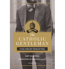 Ignatius Press The Catholic Gentleman: Living Authentic Manhood Today