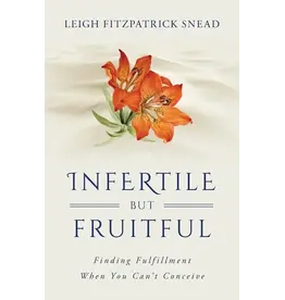 Sophia Institute Press Infertile but Fruitful | Finding Fulfillment When You Can’t Conceive