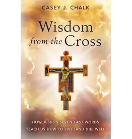 Sophia Institute Press Wisdom from the Cross | How Jesus' Seven Last Words Teach Us How to Live (and Die) Well