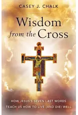 Sophia Institute Press Wisdom from the Cross | How Jesus' Seven Last Words Teach Us How to Live (and Die) Well