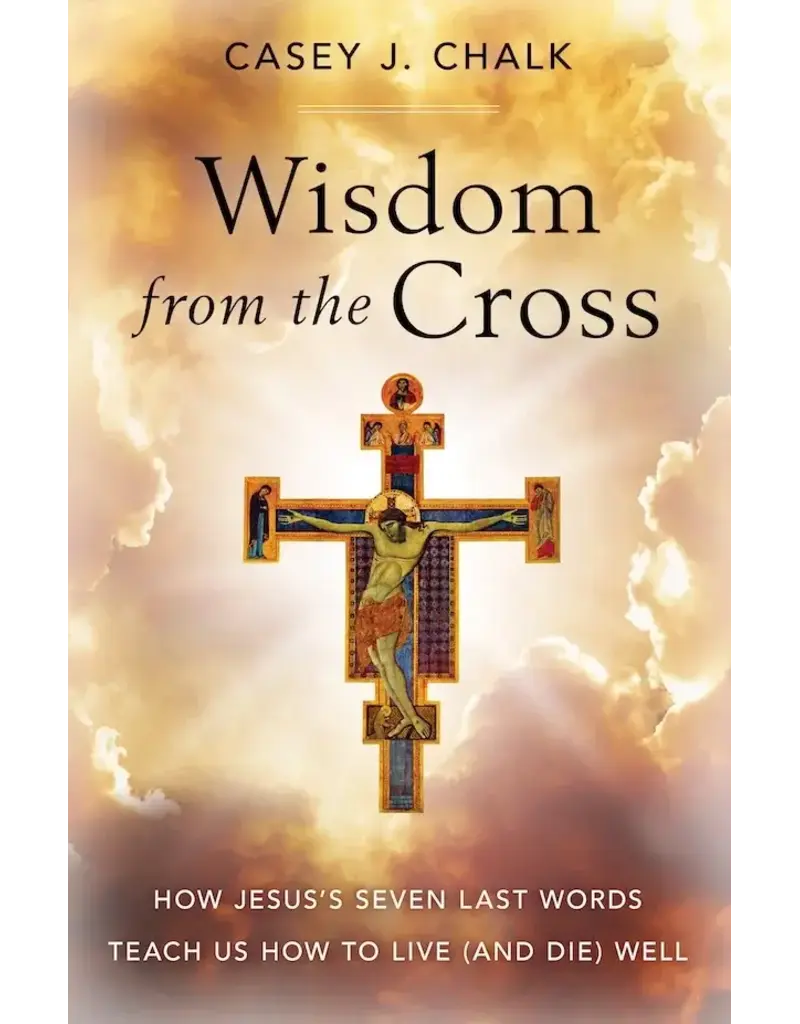 Sophia Institute Press Wisdom from the Cross | How Jesus' Seven Last Words Teach Us How to Live (and Die) Well