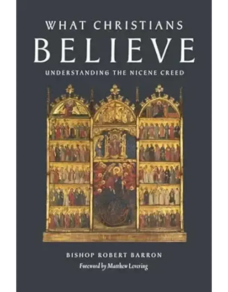 Word on Fire What Christians Believe: Understanding the Nicene Creed  Written by Bishop Robert Barron