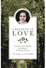 Sophia Institute Press I Believe in Love: A Personal Retreat Based on the Teaching of St. Therese of Lisieux (Revised) (2ND ed.)
