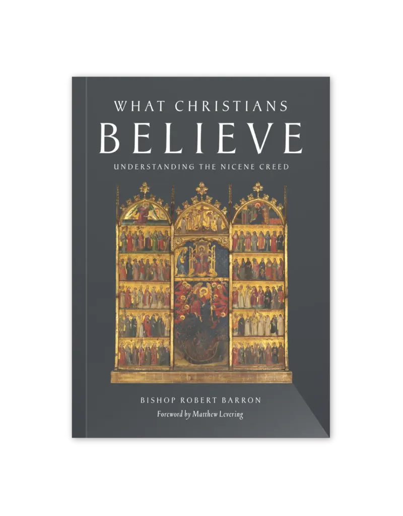 Word on Fire What Christians Believe: Understanding the Nicene Creed  Written by Bishop Robert Barron