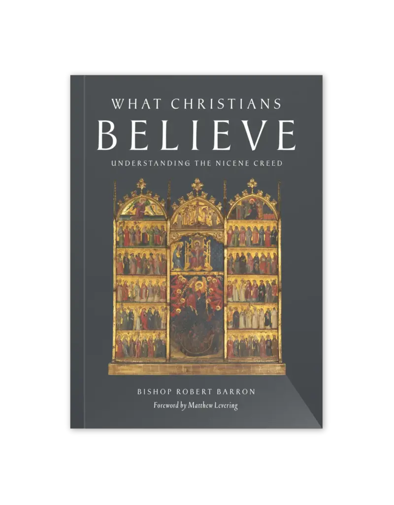 Word on Fire What Christians Believe: Understanding the Nicene Creed  Written by Bishop Robert Barron