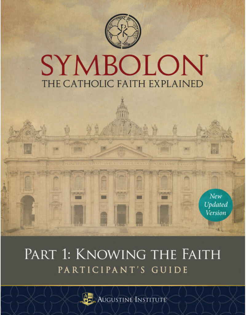 Augustine Institute Symbolon: The Catholic Faith Explained - PART 1 - Participant Guide