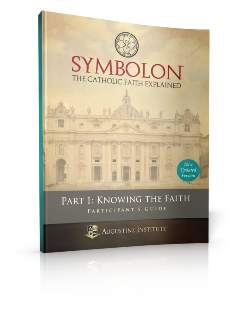 Augustine Institute Symbolon: The Catholic Faith Explained - PART 1 - Participant Guide