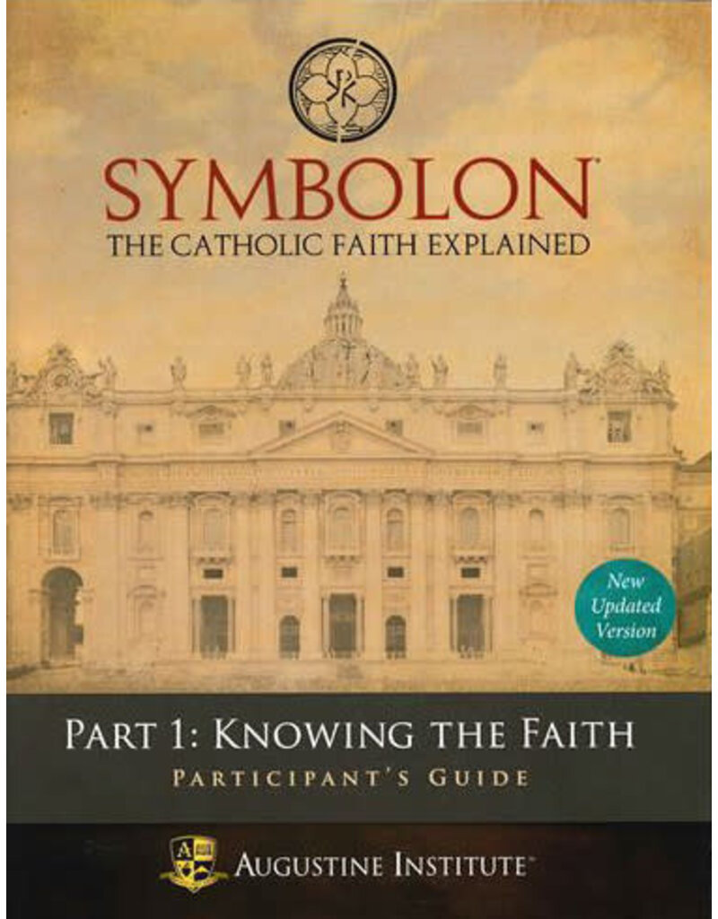 Augustine Institute Symbolon: The Catholic Faith Explained - PART 1 - Participant Guide