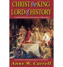 Tan Books Christ The King Lord Of History: A Catholic World History from Ancient to Modern Times