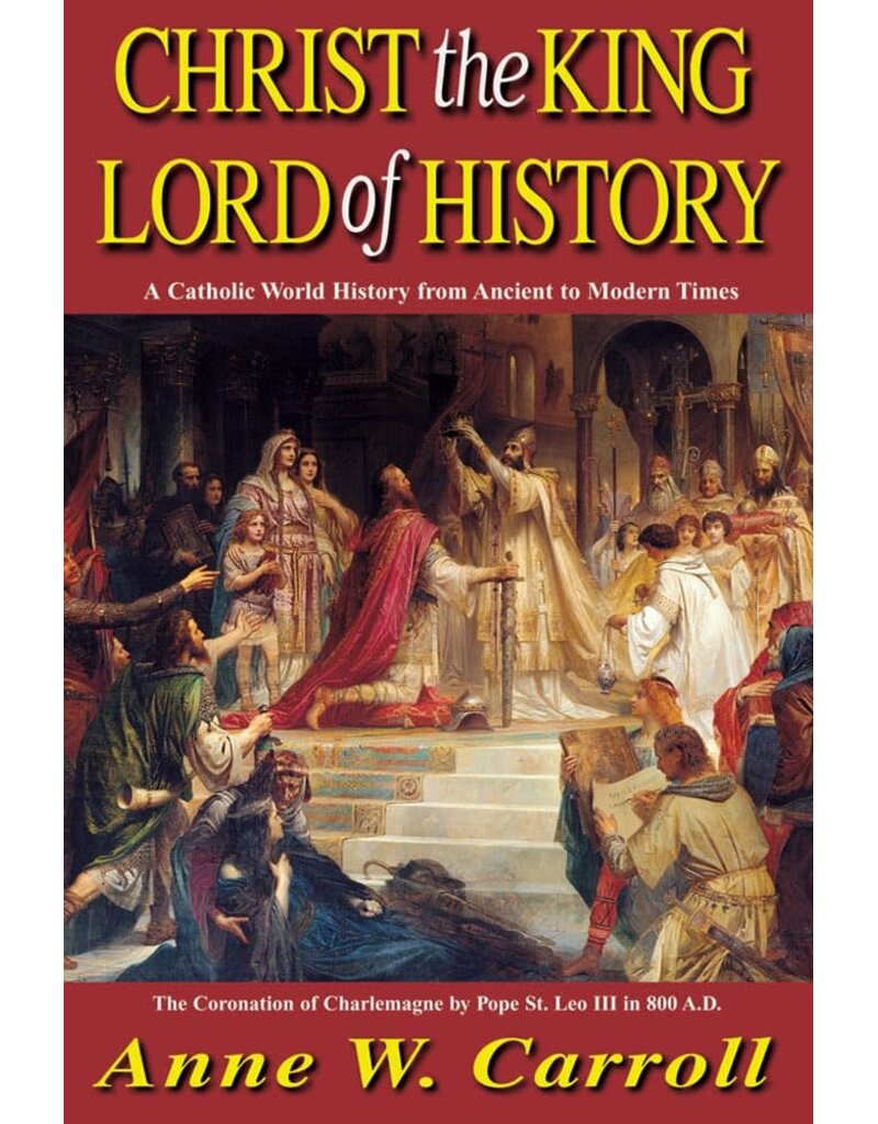 Tan Books Christ The King Lord Of History: A Catholic World History from Ancient to Modern Times
