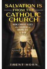 Catholic Answers Salvation Is from the Catholic Church: How Christ Uses the Church to Bring Us to Him