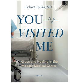 Ignatius Press You Visited Me: Grace and Healing in the Modern Medical Center