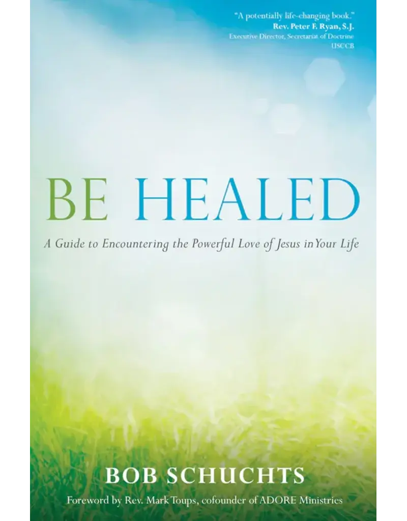 Ave Maria Press Be Healed: A Guide to Encountering the Powerful Love of Jesus in Your Life