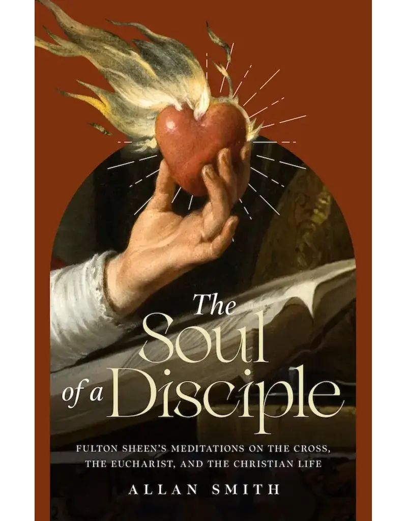 Sophia Institute Press The Soul of a Disciple - Fulton Sheen's Meditations on the Cross, the Eucharist, and the Christian Life