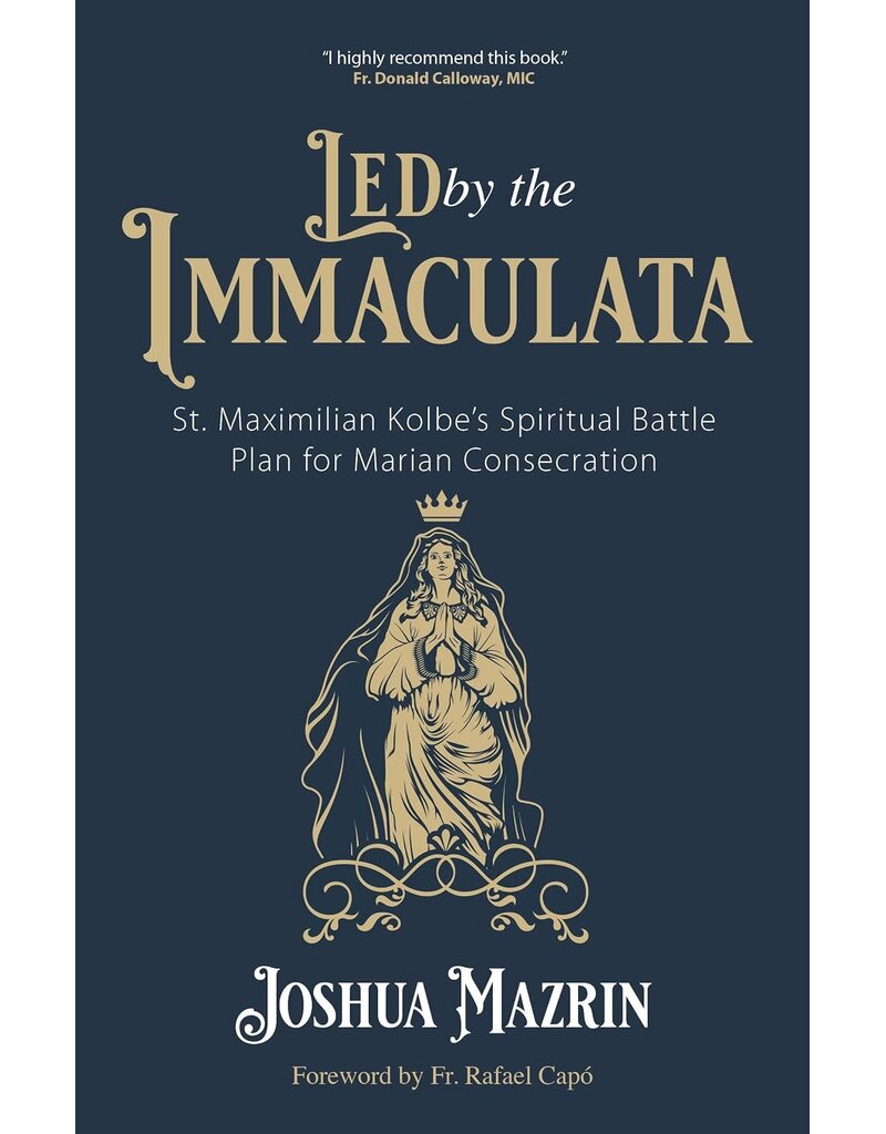 Ave Maria Press Led by the Immaculata: St. Maximilian Kolbe's Spiritual Battle Plan for Marian Consecration