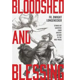 Sophia Institute Press Bloodshed and Blessing: Stories of Sacrifice from Ancient Altars to the Holy Mass