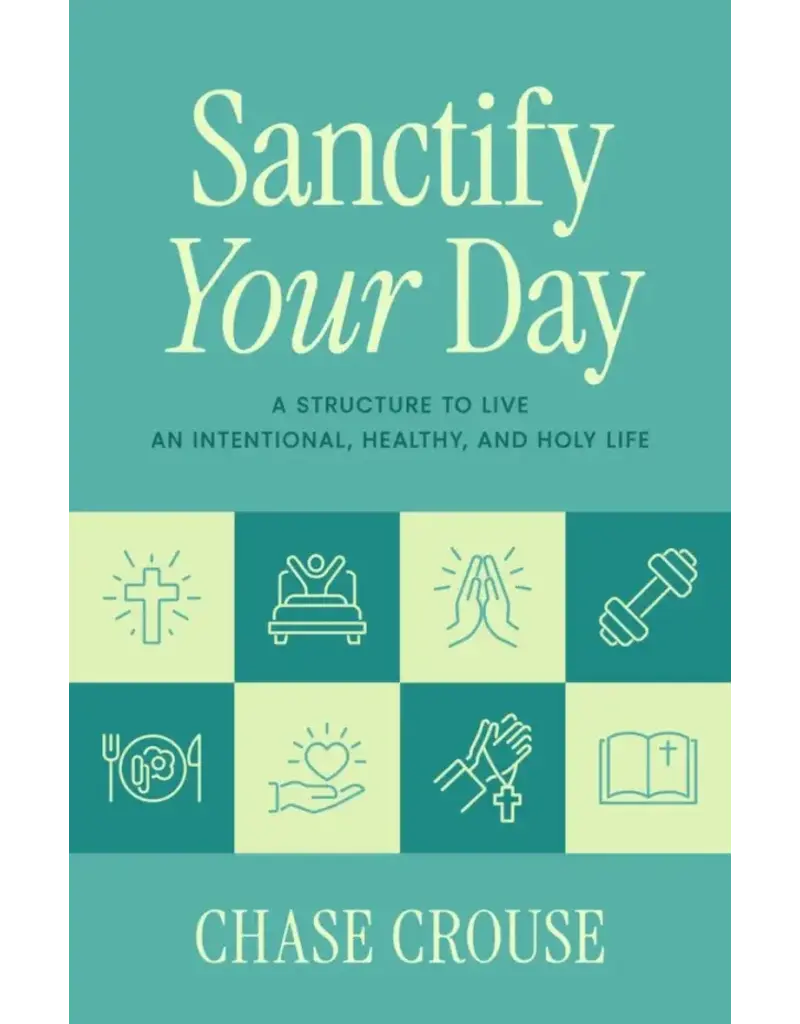 Sophia Institute Press Sanctify Your Day: A Structure to Live an Intentional, Healthy, and Holy Life