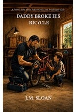 Daddy Broke His Bicycle: A Father's Story About Repair, Grace, and Breaking the Cycle