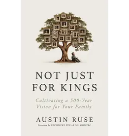 Sophia Institute Press Not Just for Kings - Cultivating a 500-Year Vision for Your Family