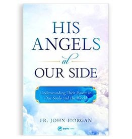 EWTN His Angels at Our Side: Understanding Their Power in Our Souls and the World