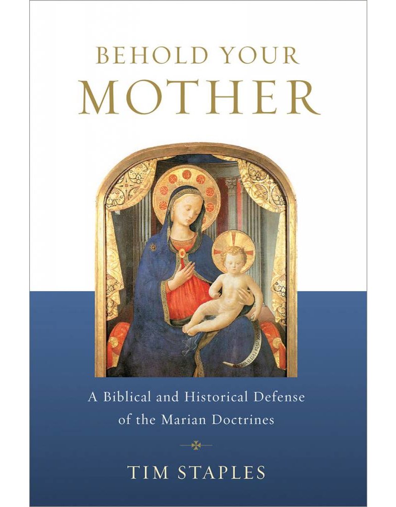 Catholic Answers Behold Your Mother: A Biblical And Historical Defense of the Marian Doctrine