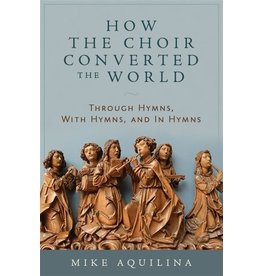 Emmaus Road Publishing How the Choir Converted the World: Through Hymns, With Hymns, and In Hymns