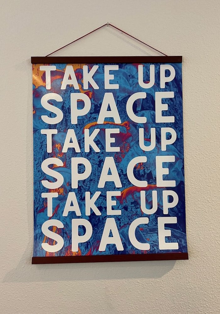 Inspirational Poster "Take Up Space" by Shandra 18x24
