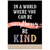Teacher Created Resources In a World Where You Can Be Anything Be Kind Poster*