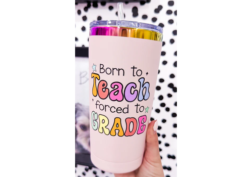 Lessons In Positivity Born to Teach, Forced to Grade Tumbler*