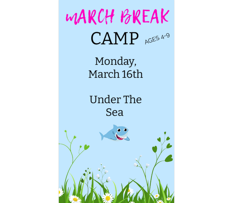 MARCH BREAK  CAMP  MONDAY MARCH 16 - UNDER THE SEA