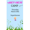 MARCH BREAK  CAMP  THURSDAY MARCH 19 - SUPERHEREOS