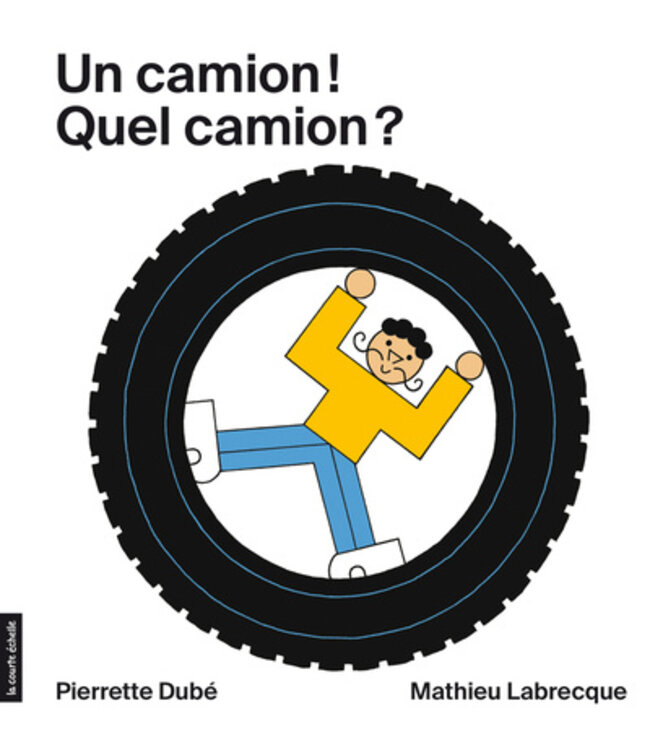 LA COURTE ÉCHELLE LIVRE - UN CAMION! QUEL CAMION? / DUBÉ, PIERRETTE