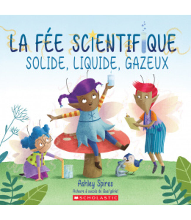 SCHOLASTIC LIVRE -LA FÉE SCIENTIFIQUE : SOLIDE, LIQUIDE, GAZEUX