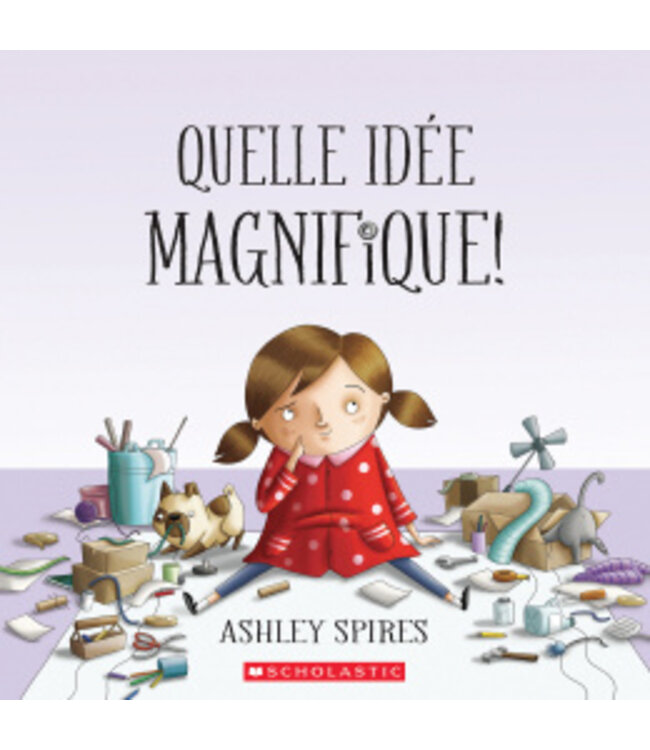 SCHOLASTIC LIVRE - QUELLE IDÉE MAGNIFIQUE!