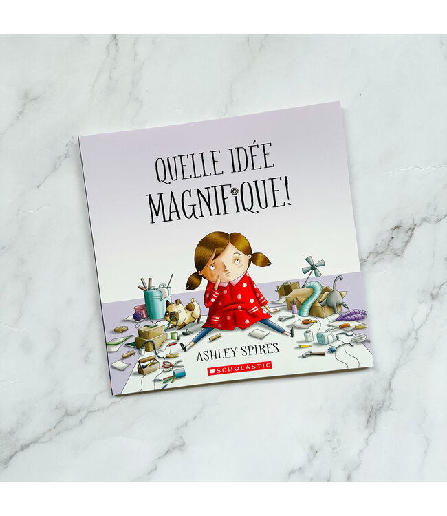 SCHOLASTIC LIVRE - QUELLE IDÉE MAGNIFIQUE!