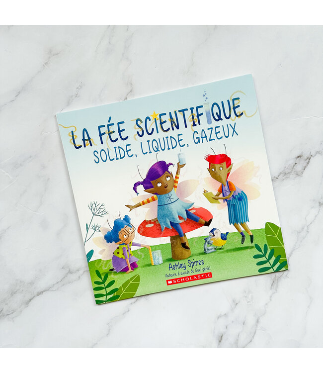 SCHOLASTIC LIVRE -LA FÉE SCIENTIFIQUE : SOLIDE, LIQUIDE, GAZEUX