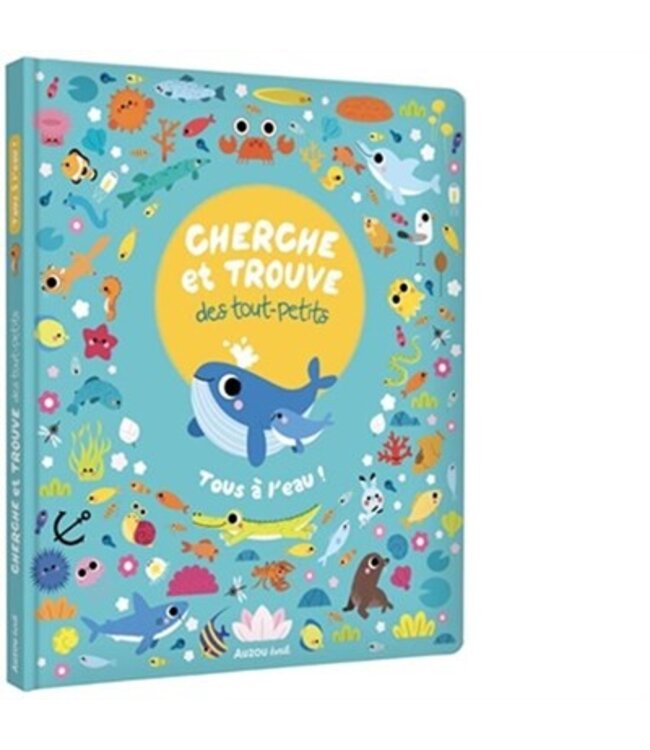 AUZOU LIVRE - CHERCHE ET TROUVE DES TOUT-PETITS : TOUS À L'EAU!