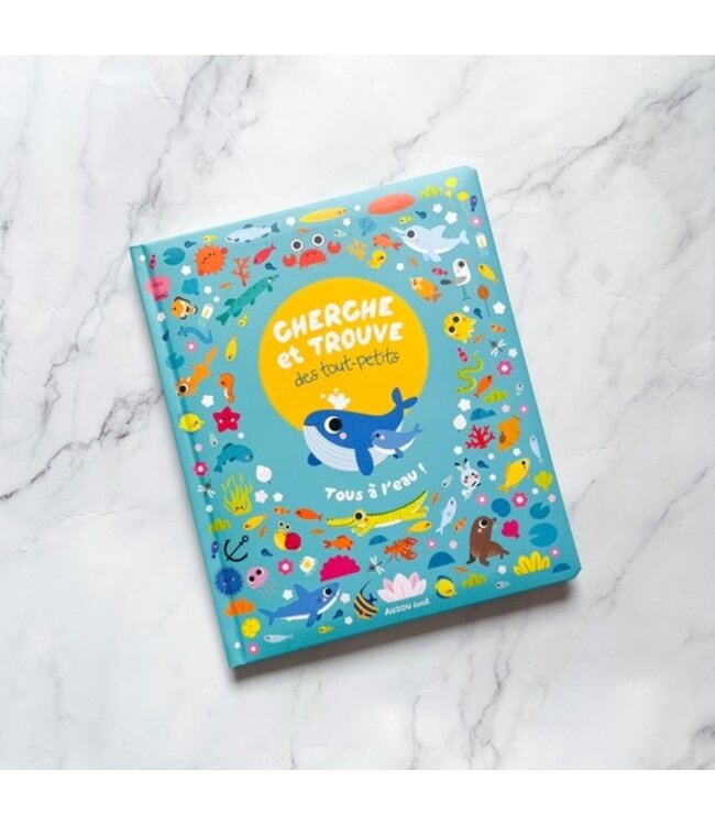 AUZOU LIVRE - CHERCHE ET TROUVE DES TOUT-PETITS : TOUS À L'EAU!