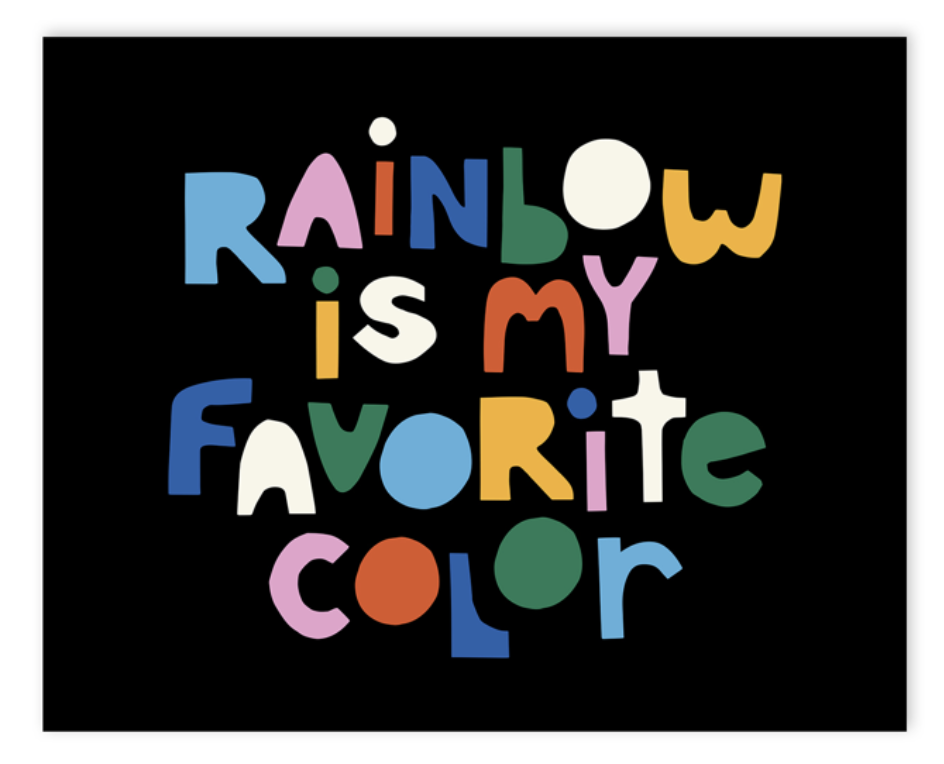 Ampersand Design Studio - ADS ADS PRSM - Rainbow is My Favorite Color Print, 11" x 14"