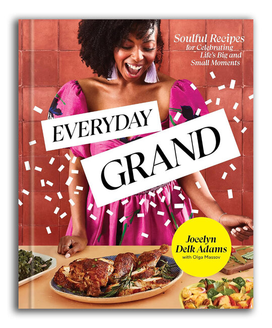 Penguin Random House - PRH Everyday Grand: Soulful Recipes for Celebrating Life's Big and Small Moments: A Cookbook by Jocelyn Delk Adams, Olga Masso