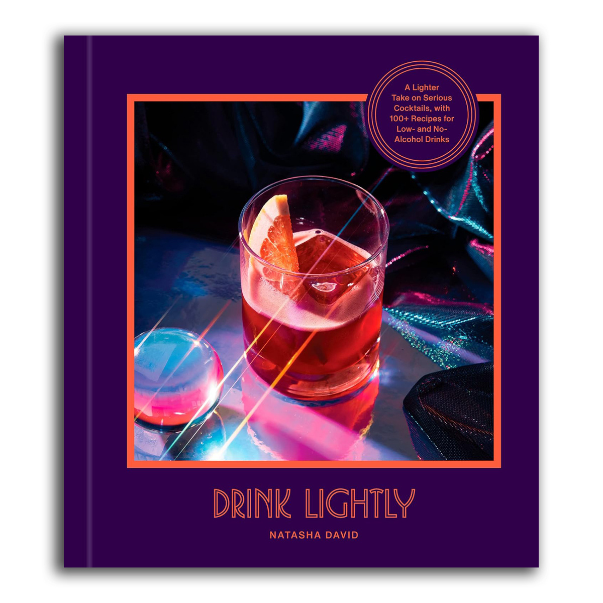 Penguin Random House - PRH Drink Lightly: A Lighter Take on Serious Cocktails, with 100+ Recipes for Low- and No-Alcohol Drinks: A Cocktail Recipe Book