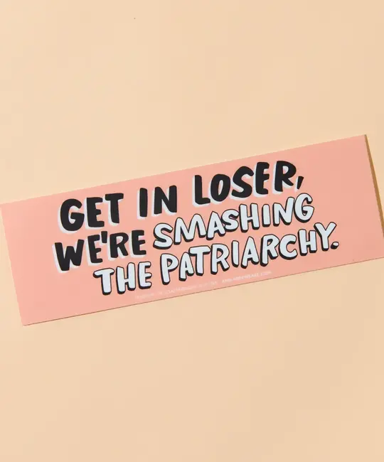 and Here We Are - AHW AHW ST - Get in Loser, Smashing Patriarchy Removable Bumper Sticker