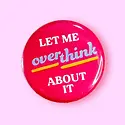 The Hissin Kitten - THK THK AC - Let Me Overthink About It button pin