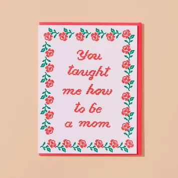 and Here We Are - AHW AHWGCMD0015 - Needlepoint You Taught Me How To Be A Mom Mother's Day Card