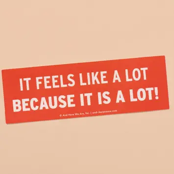 and Here We Are - AHW AHW ST - Because It Is A Lot Bumper Sticker