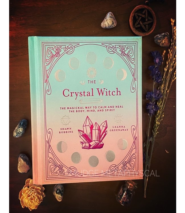 The Crystal Witch: The Magickal Way to Calm and Heal the Body, Mind, and Spirit